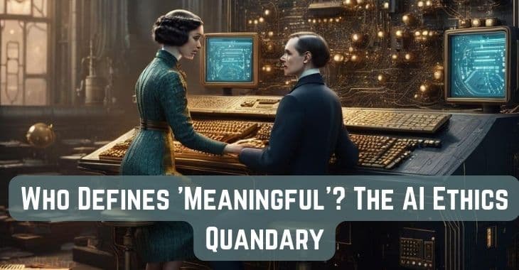 Who Defines 'Meaningful'? The AI Ethics Quandary