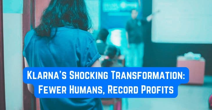 Klarna’s Shocking Transformation: Fewer Humans, Record Profits